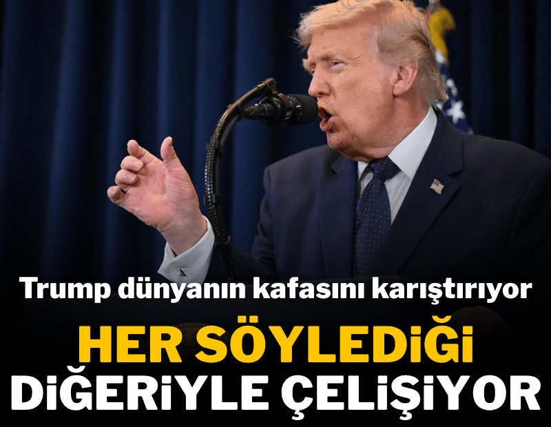 Trump dünyanın kafasını karıştırıyor! Her söylediği diğeri ile çelişiyor