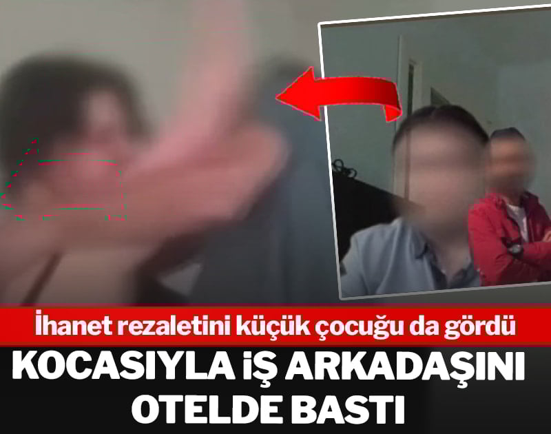 Kocasıyla iş arkadaşını otelde bastı: İhanet rezaletini küçük çocuğu da gördü