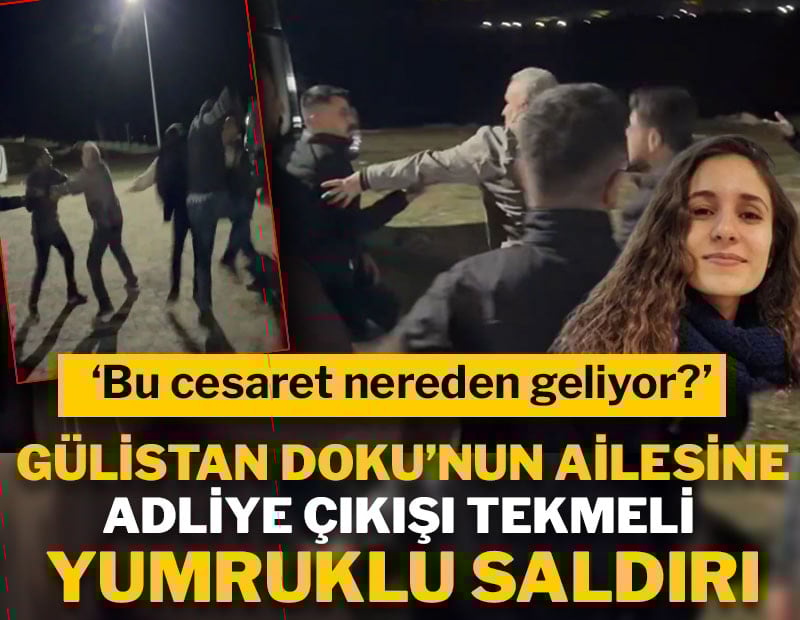 Gülistan Doku'nun ailesine tekmeli yumruklu saldırı