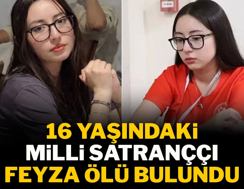 16 yaşındaki milli satranççı Feyza ölü bulundu