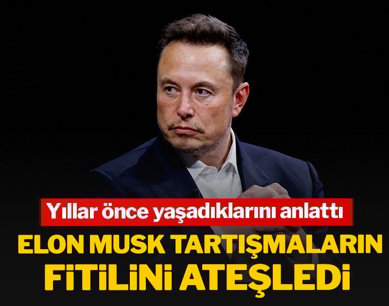 Elon Musk tartışmaların fitilini ateşledi, yıllar önce yaşadıklarını anlattı