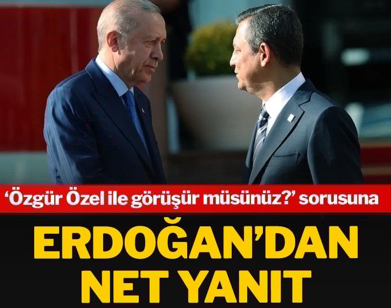 Erdoğan'dan 'Özgür Özel ile görüşür müsünüz?' sorusuna net yanıt