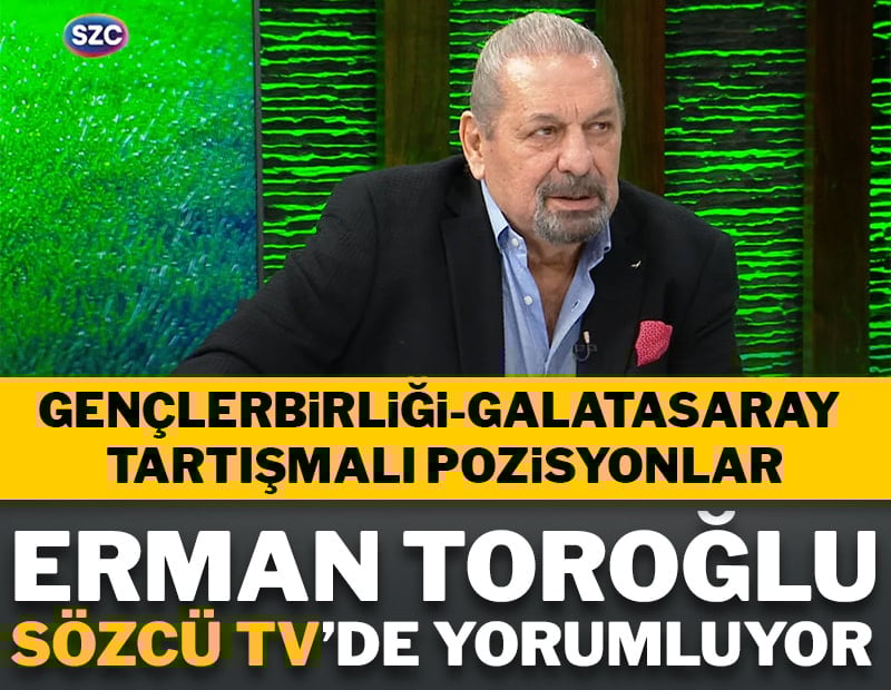 Erman Toroğlu, Gençlerbirliği - Galatasaray maçını SÖZCÜ TV'de yorumluyor