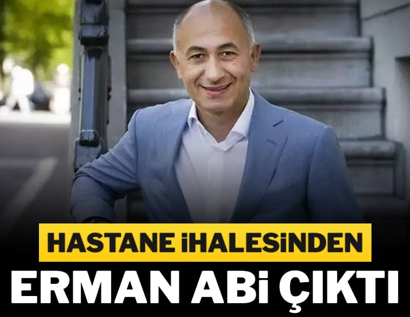Hastane ihalesinden Erman abi çıktı