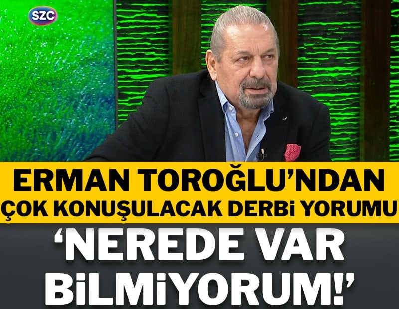 Erman Toroğlu Galatasaray-Fenerbahçe maçının ilk yarısını yorumluyor