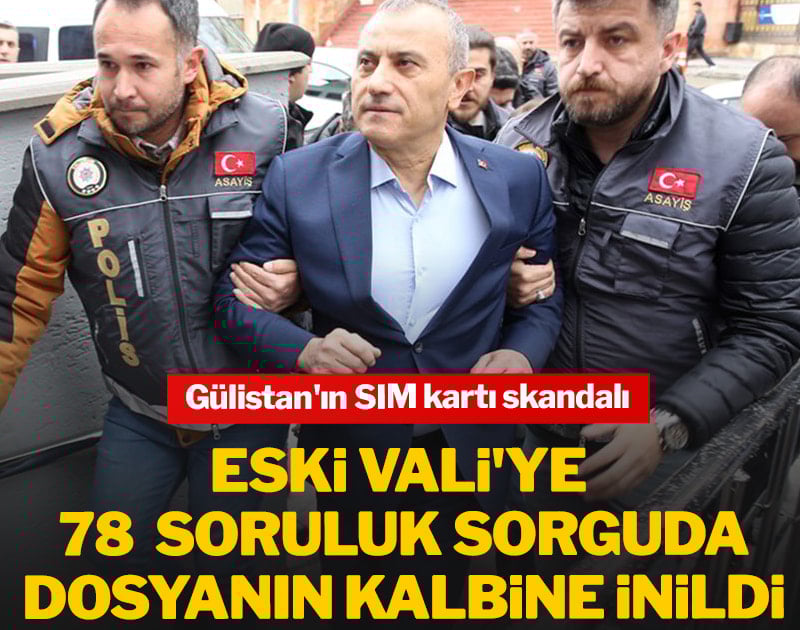 Eski Vali'ye 78  soruluk sorguda dosyanın kalbine inildi! Gülistan’ın SIM kartı skandalı