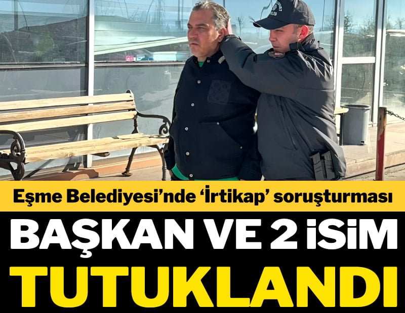 Eşme Belediyesi’nde ‘İrtikap’ soruşturması: Başkan ve iki isim tutuklandı