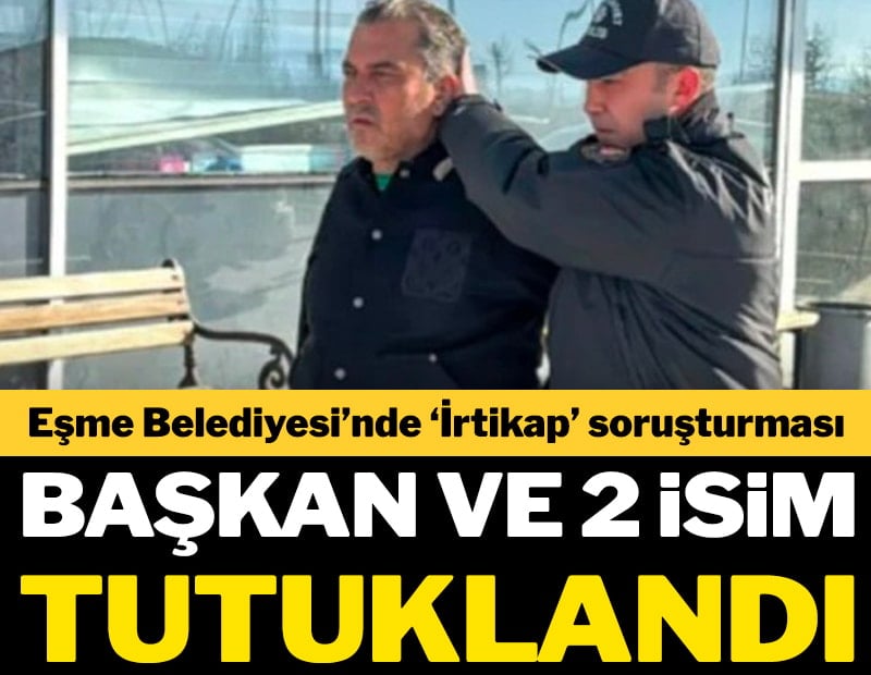 Eşme Belediyesi’nde ‘İrtikap’ soruşturması: Başkan ve iki isim tutuklandı