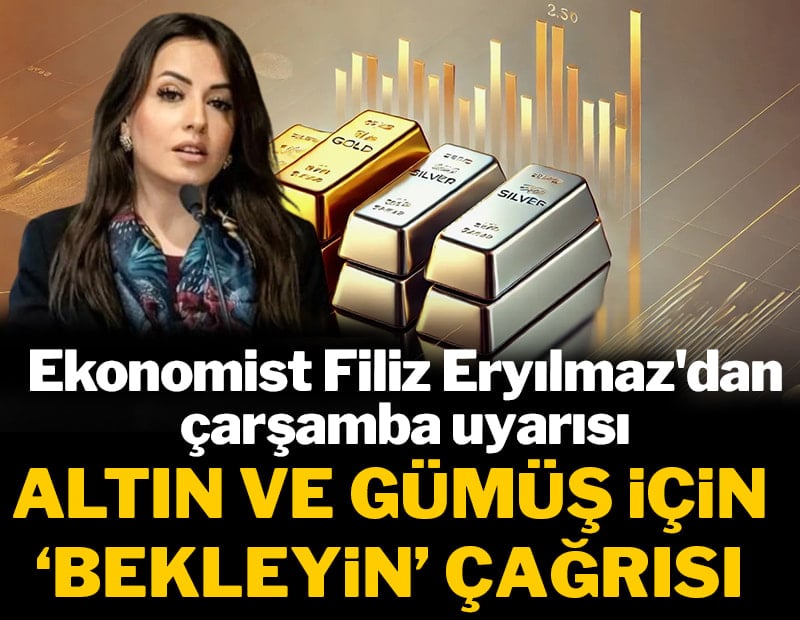 Ekonomist Filiz Eryılmaz'dan çarşamba uyarısı: Altın ve gümüş için 'bekleyin' çağrısı