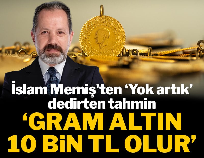 İslam Memiş'ten 'Yok artık' dedirten tahmin: 'Gram altın 10 bin TL olur'