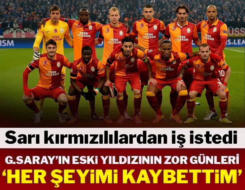 Galatasaray'ın eski yıldızının zor günleri! 'Her şeyimi kaybettim'