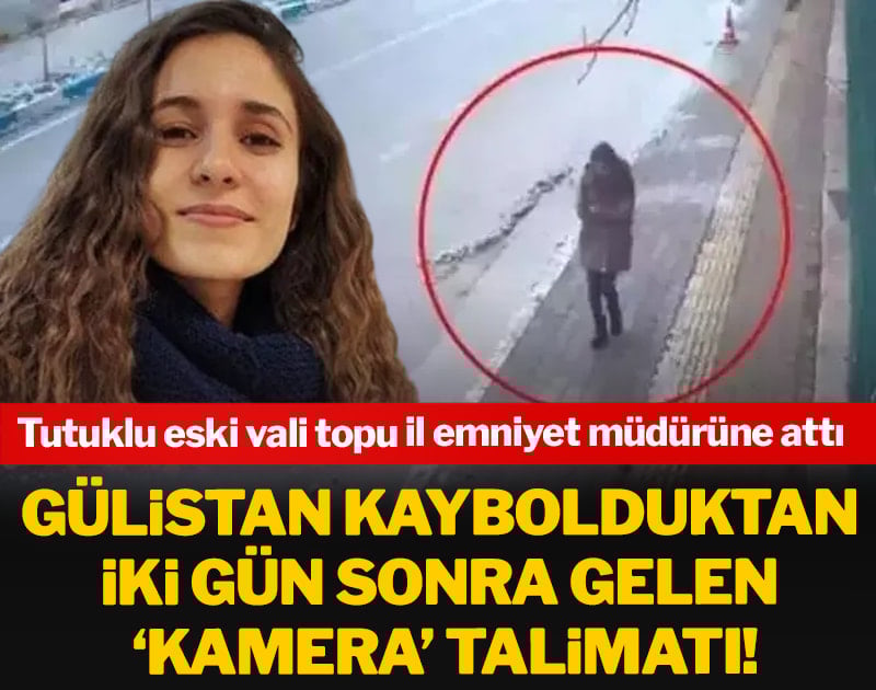 Gülistan kaybolduktan sonra gelen kamera talimatı! Tutuklu eski vali topu il emniyet müdürüne attı