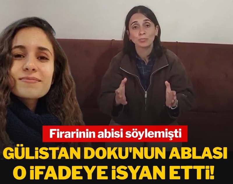 Gülistan Doku'nun ablası o ifadeye isyan etti! Firarinin abisi söylemişti