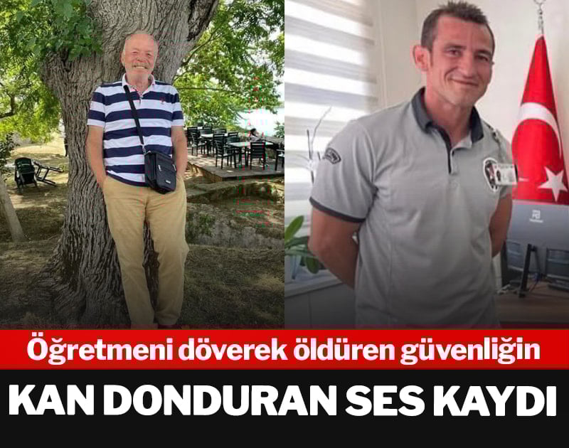 Öğretmeni döverek öldüren güvenliğin kan donduran ses kaydı
