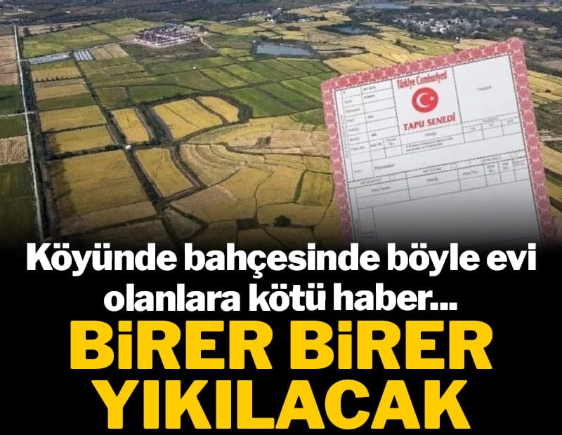 Köyünde bahçesinde böyle evi olanlara kötü haber... Birer birer yıkılacak!