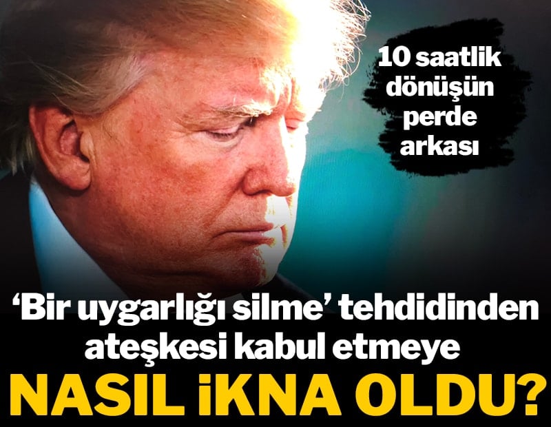 Trump, tehditten ateşkesi kabul etmeye nasıl ikna oldu? 10 saatlik dönüşün perde arkası