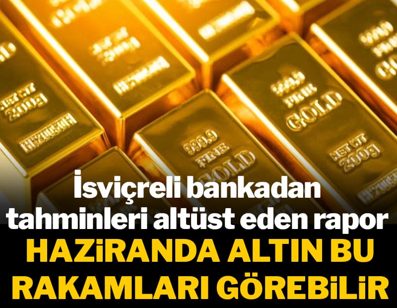 İsviçreli bankadan tahminleri altüst eden rapor: Haziranda altın bu rakamları görebilir