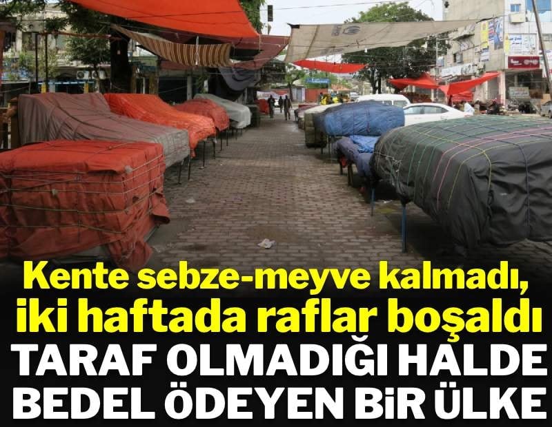 Kentte sebze meyve kalmadı 2 haftada raflar boşaldı: Taraf olmadığı halde bedel ödeyen bir ülke