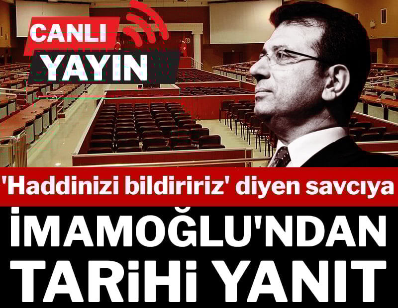 CANLI| 'Haddinizi bildiririz' diyen savcıya İmamoğlu'ndan tarihi yanıt...