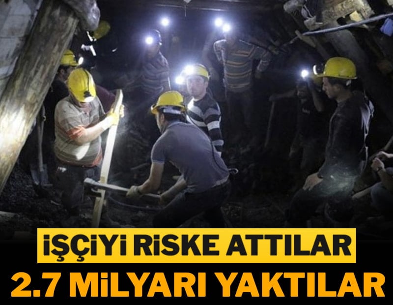İşçiyi riske attılar, 2.7 milyarı yaktılar