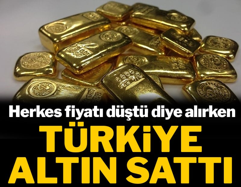 Herkes fiyatı düştü diye alırken Türkiye altın sattı