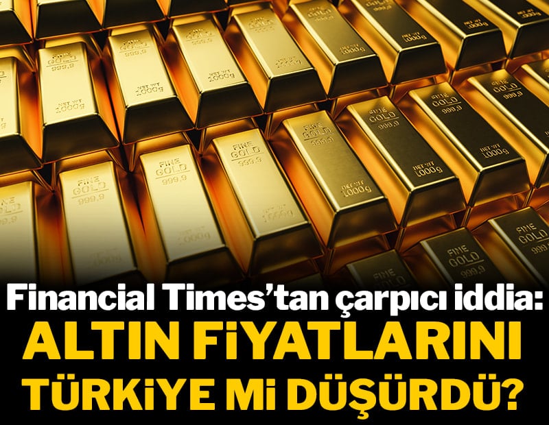 Financial Times’tan çarpıcı iddia: Altın fiyatlarını Türkiye mi düşürdü?