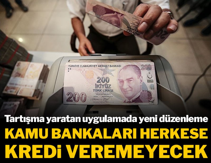 Tartışma yaratan uygulamada yeni düzenleme: Kamu bankaları herkese kredi veremeyecek