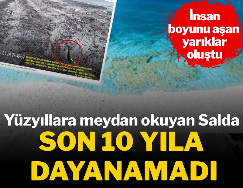 Yüzyıllara meydan okuyan Salda, son 10 yıla dayanamadı! İnsan boyunda yarıklar oluştu