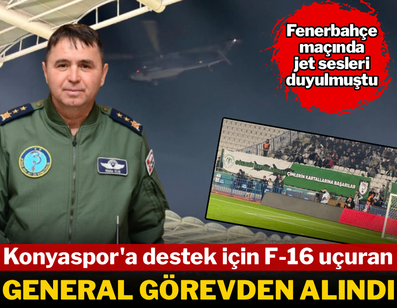 Konyaspor-Fenerbahçe maçında stadın üstünde F-16 uçuran general görevden alındı
