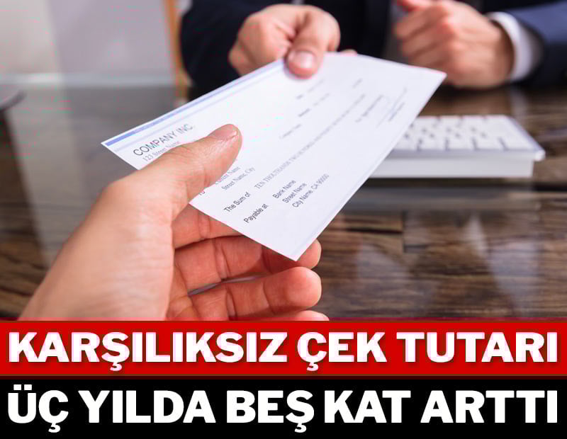 Karşılıksız çek tutarı üç yılda beş kat arttı