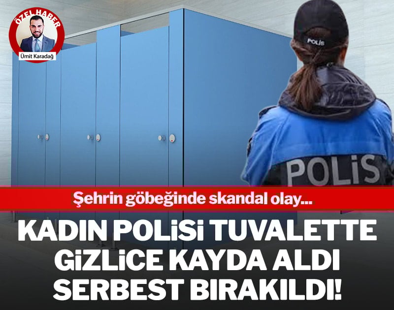 Şehrin göbeğinde skandal olay! Kadın polisi tuvalette gizlice kayda aldı: Serbest bırakıldı