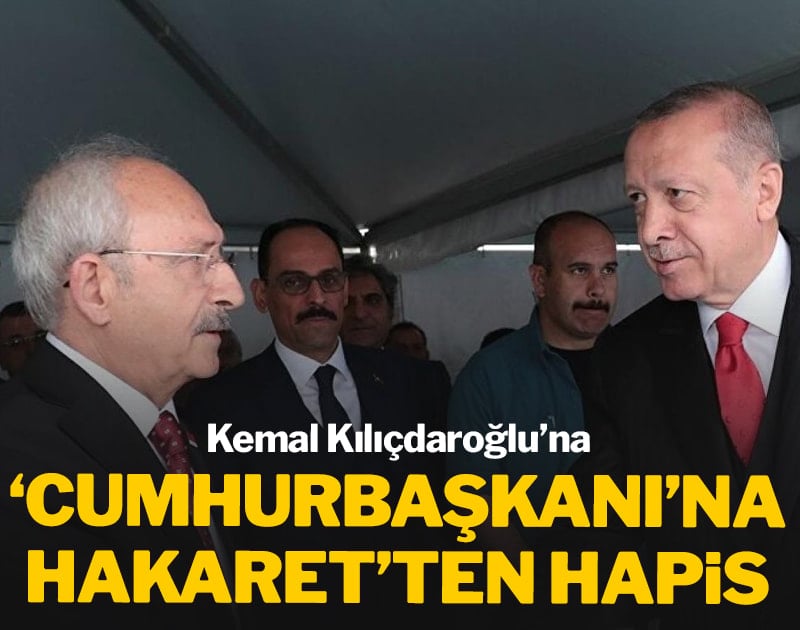 Kılıçdaroğlu'na 'Cumhurbaşkanı'na hakaret'ten hapis