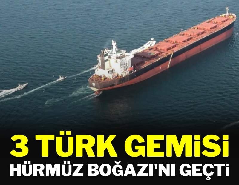 3 Türk gemisi Hürmüz Boğazı'ndan geçti