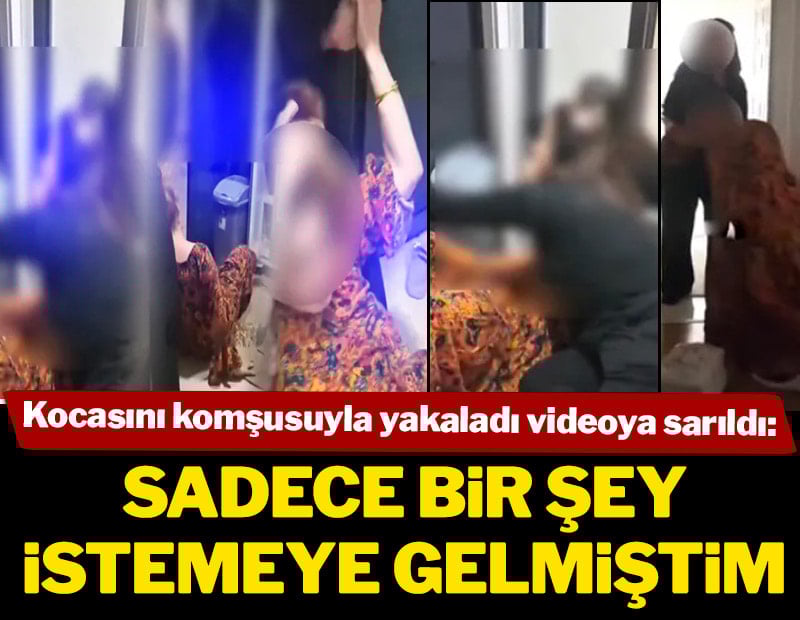Kocasını komşusuyla yakaladı videoya sarıldı: Sadece bir şey istemeye gelmiştim