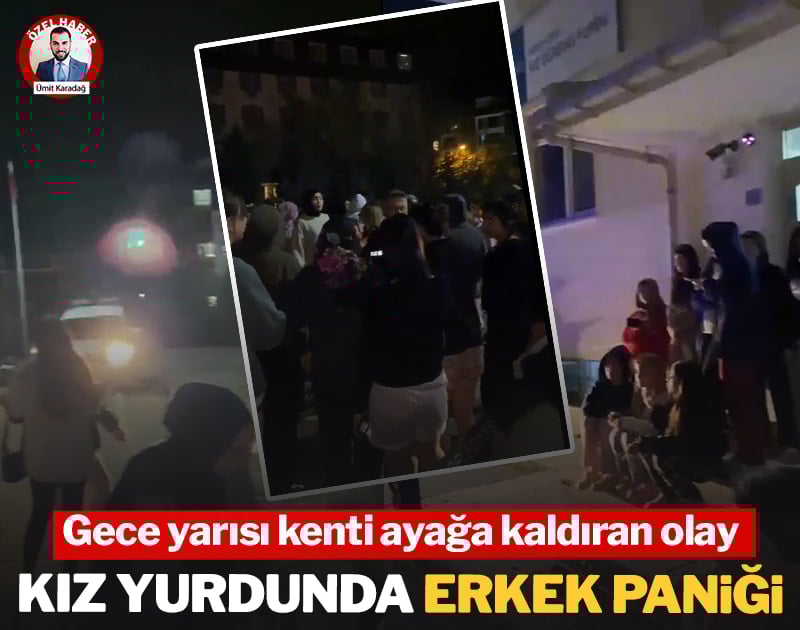 Kız öğrenci yurdunda gece yarısı erkek paniği! Kenti ayağa kaldıran olay