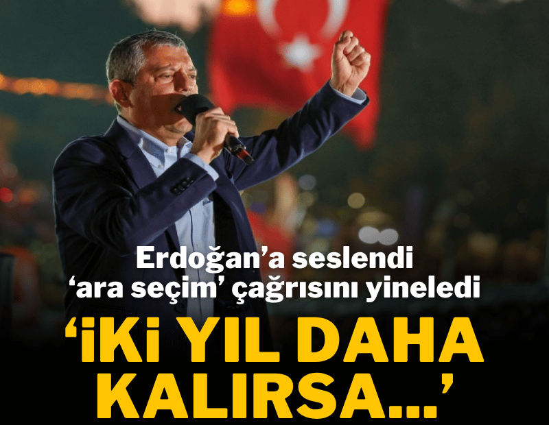 Özel, Erdoğan'a seslendi; 'ara seçim' çağrısını yineledi