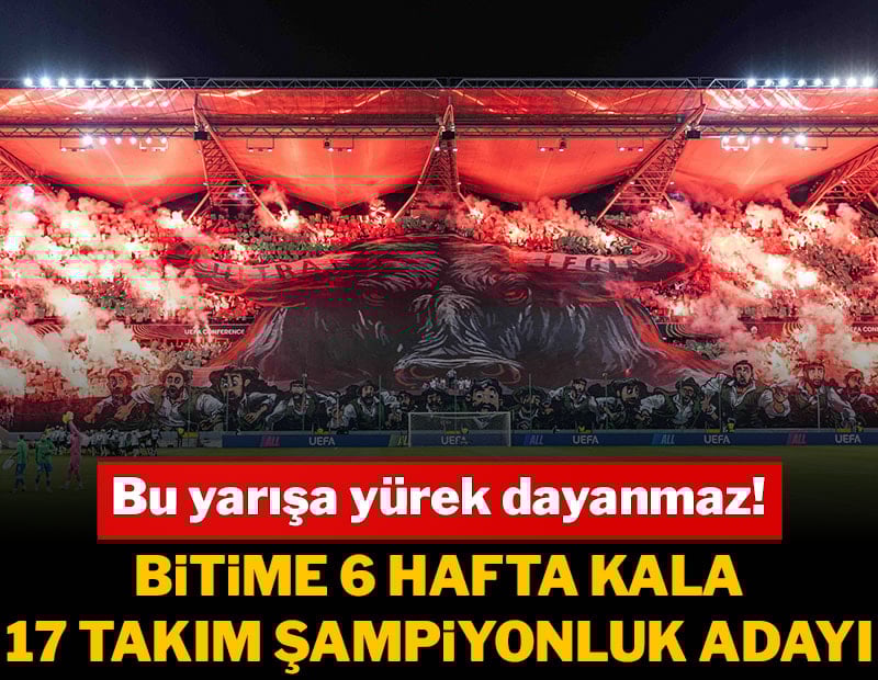 Bitime 6 hafta kala 17 şampiyonluk adayı var