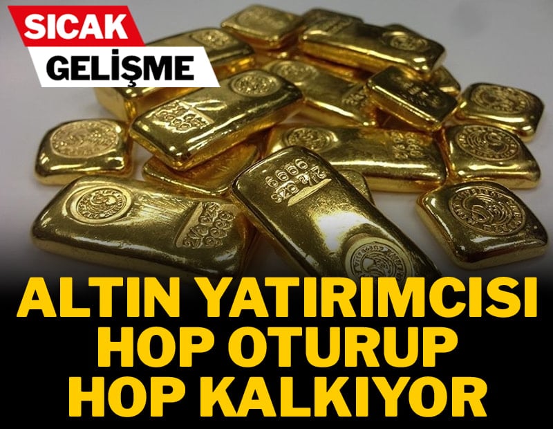 Altın yatırımcısı hop oturup hop kalkıyor