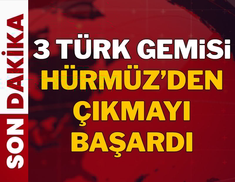 3 Türk gemisi Hürmüz Boğazı'ndan çıkmayı başardı