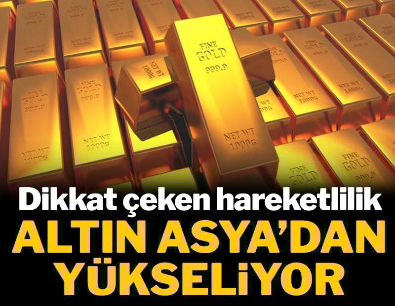 Dikkat çeken hareketlilik! Altın Asya'dan yükseliyor...