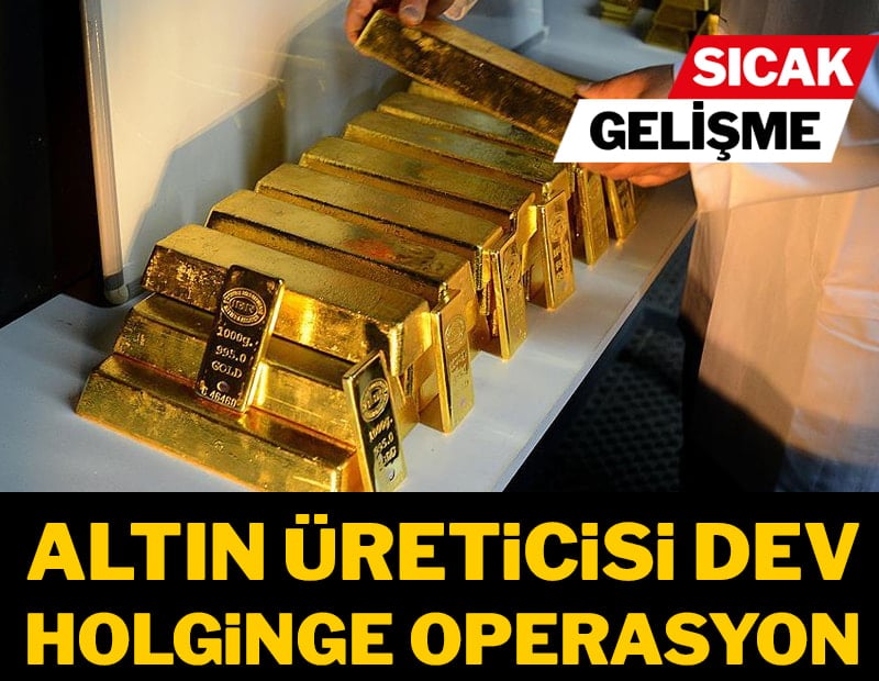 Altın üreticisi dev holdinge operasyon