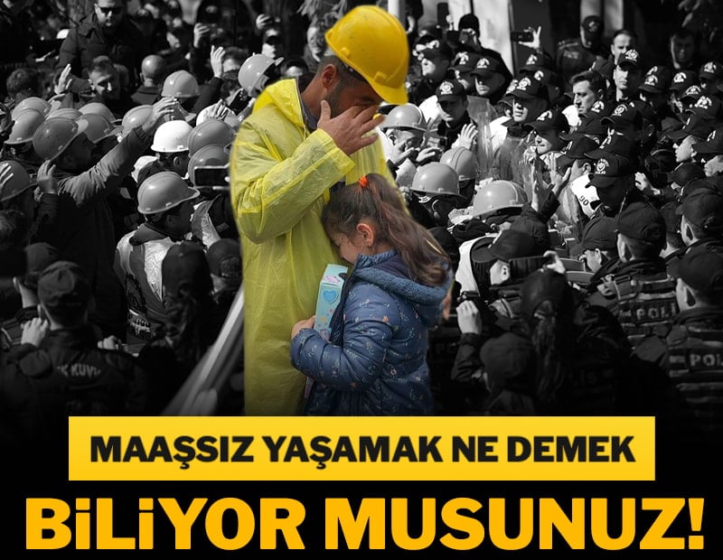 Maaşsız yaşamak ne demek biliyor musunuz!