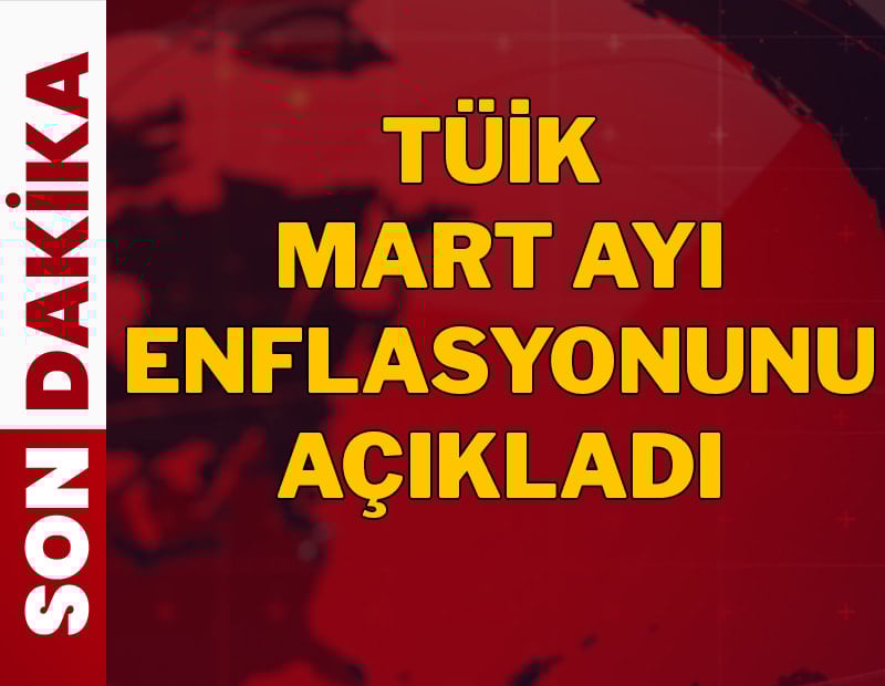 Son Dakika... TÜİK mart enflasyonunu açıkladı