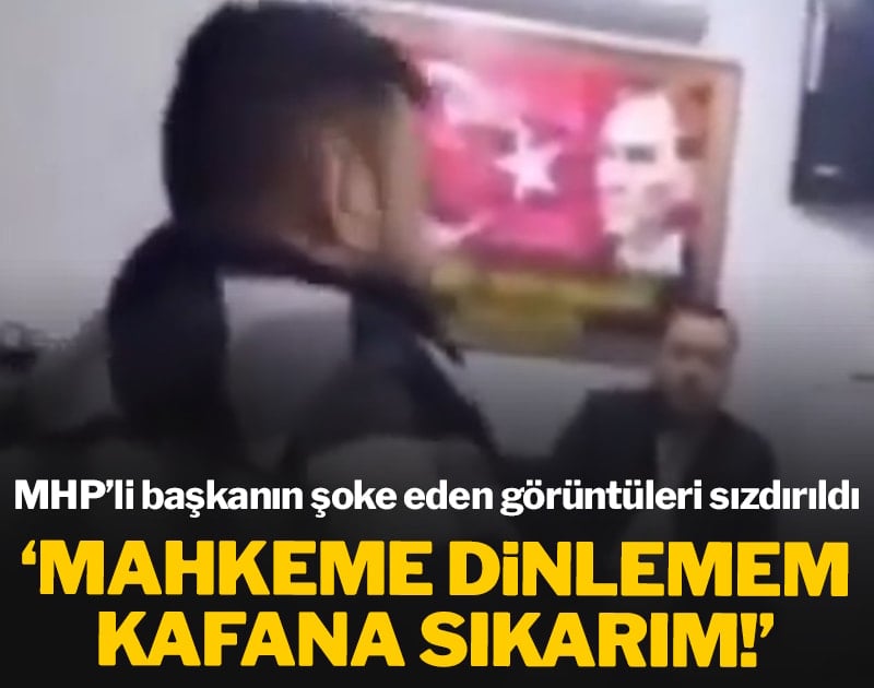MHP'li başkanın şoke eden görüntüleri sızdırıldı: 'Mahkeme dinlemem kafana sıkarım'