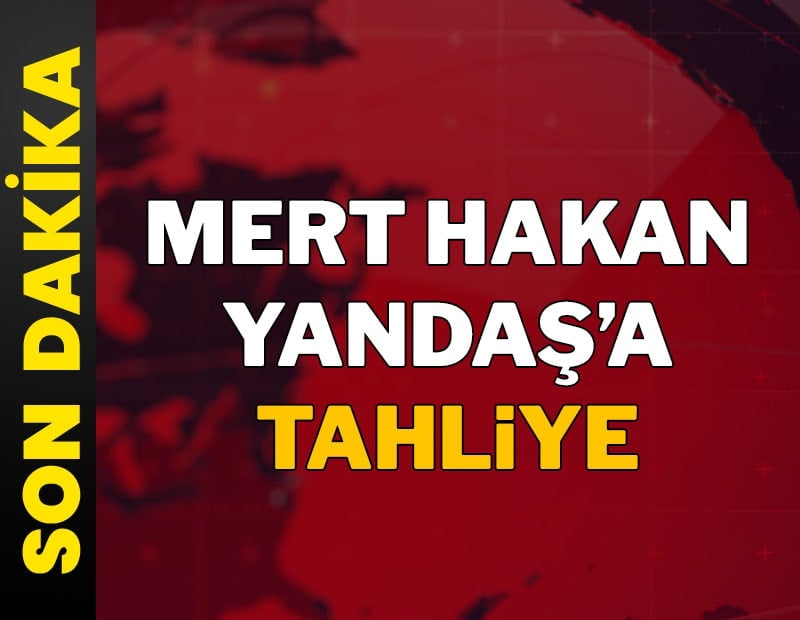 Mert Hakan Yandaş için tahliye kararı