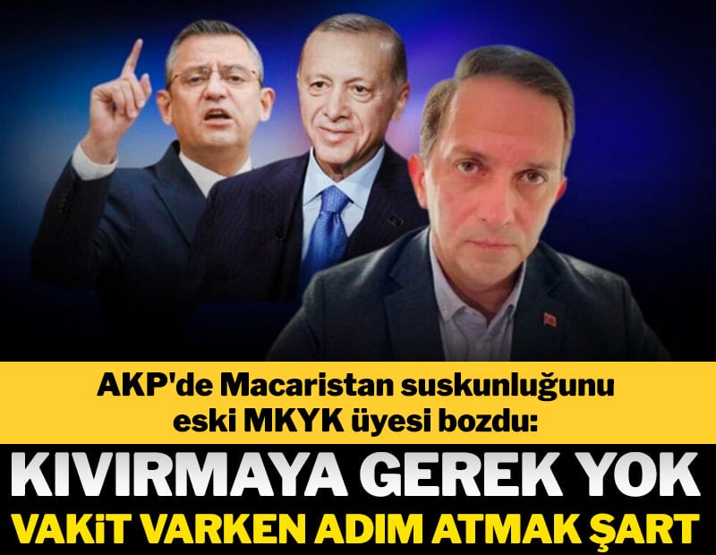 AKP'de Macaristan suskunluğunu eski MKYK üyesi bozdu: Kıvırmaya gerek yok, vakit varken adım atmak şart