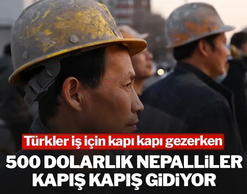 Türkler iş için kapı kapı gezerken 500 dolarlık Nepalliler kapış kapış gidiyor