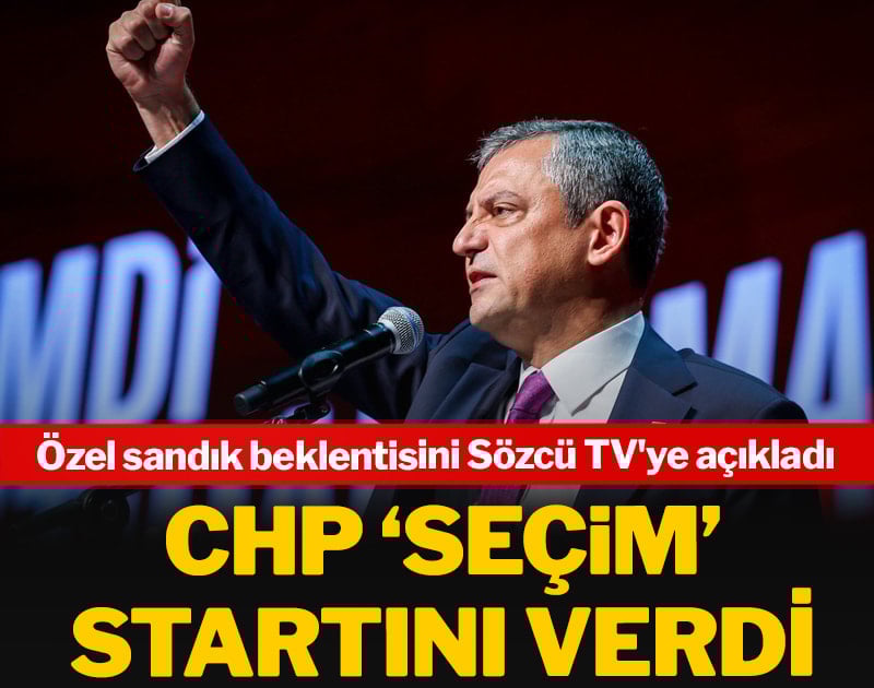 CHP 'seçim' startını verdi; Özel sandık beklentisini Sözcü TV'ye açıkladı