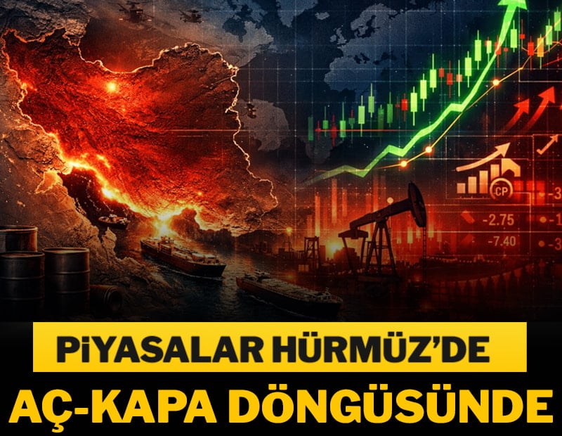 Piyasalar Hürmüz'de aç-kapa döngüsünde