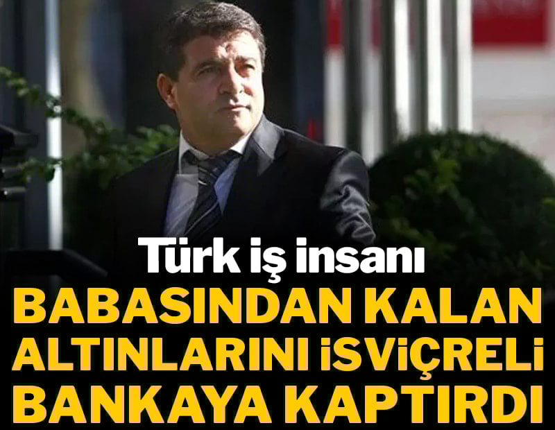 Türk iş insanı babasından kalan altınlarını İsviçreli bankaya kaptırdı